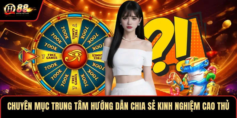 Chuyên mục trung tâm hướng dẫn chia sẻ kinh nghiệm cao thủ